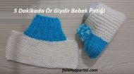 5 Dakikada Ör Giydir Bebek Patiği