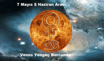 7 Mayıs 5 Haziran Arası Venüs Yengeç Burcunda